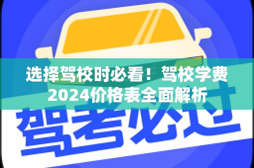 选择驾校时必看！驾校学费2024价格表全面解析