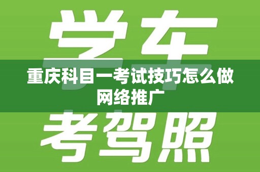 重庆科目一考试技巧怎么做网络推广