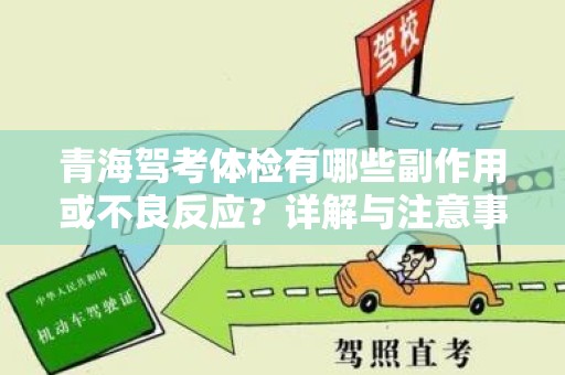 青海驾考体检有哪些副作用或不良反应？详解与注意事项