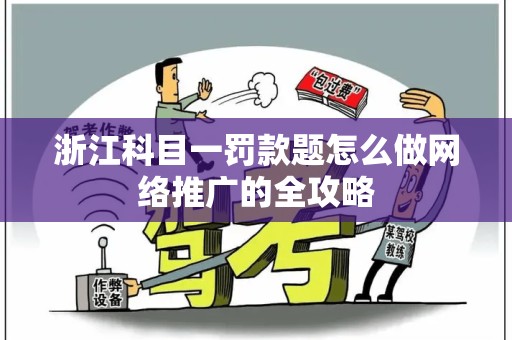 浙江科目一罚款题怎么做网络推广的全攻略