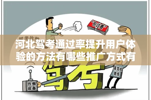 河北驾考通过率提升用户体验的方法有哪些推广方式有哪些