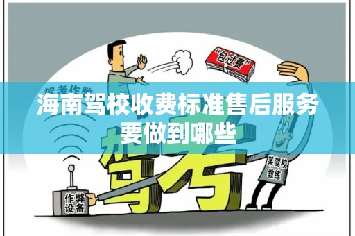 海南驾校收费标准售后服务要做到哪些
