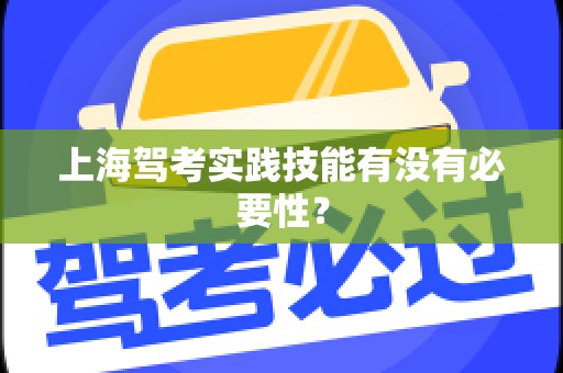 上海驾考实践技能有没有必要性？