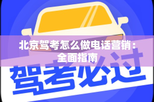 北京驾考怎么做电话营销：全面指南
