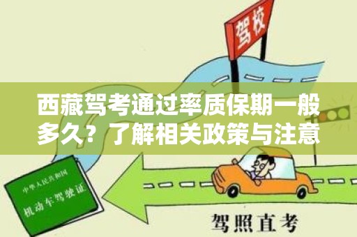 西藏驾考通过率质保期一般多久？了解相关政策与注意事项