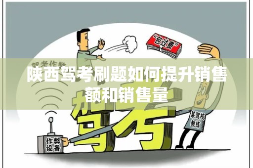 陕西驾考刷题如何提升销售额和销售量