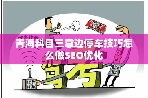 青海科目三靠边停车技巧怎么做SEO优化