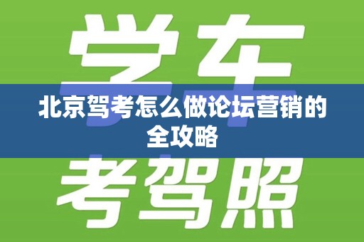 北京驾考怎么做论坛营销的全攻略