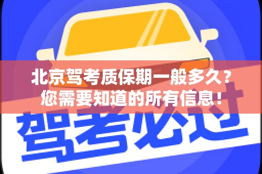 北京驾考质保期一般多久？您需要知道的所有信息！